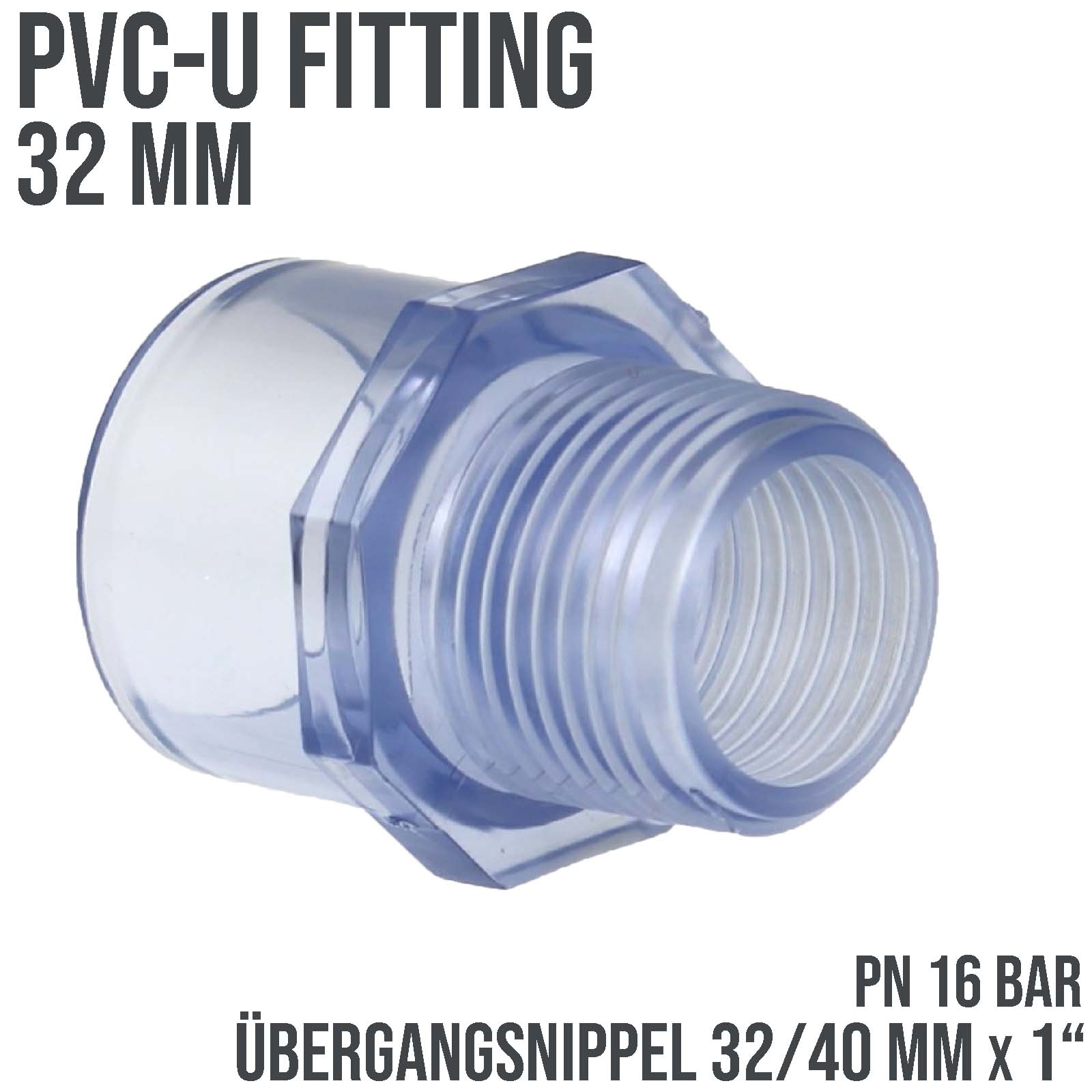 32 mm PVC Klebe Fitting Übergangsnippel Sechs-/Achtkant 32/40mm x 1" transparent durchsichtig - PN 16 bar